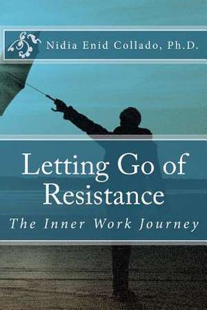 Letting Go of Resistance de Nidia Enid Collado