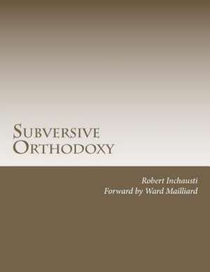 Subversive Orthodoxy: Outlaws, Revolutionaries, and Other Christians in Disguise de Robert Larry Inchausti