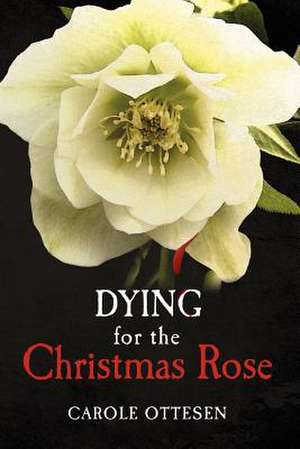 Dying for the Christmas Rose de Carole Ottesen