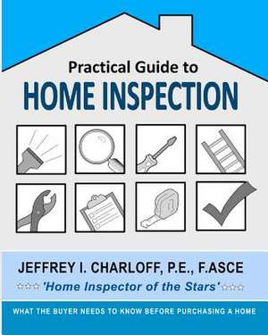 Practical Guide to Home Inspection de P. E. Jeffrey I. Charloff