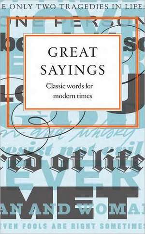 Great Sayings: Classic Words from Modern Times de various