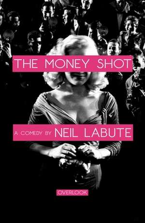 The Money Shot: A Play de Neil LaBute