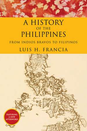 History of the Philippines: From Indios Bravos to Filipinos de Luis H. Francia