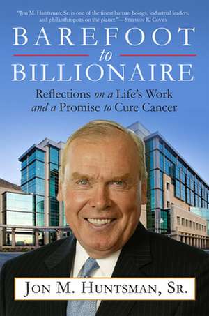 Barefoot to Billionaire: Reflections on a Life's Work and a Promise to Cure Cancer de Jon Huntsman