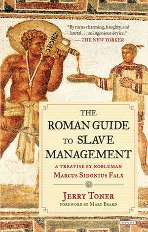 The Roman Guide to Slave Management: A Treatise by Nobleman Marcus Sidonius Falx de Jerry Toner