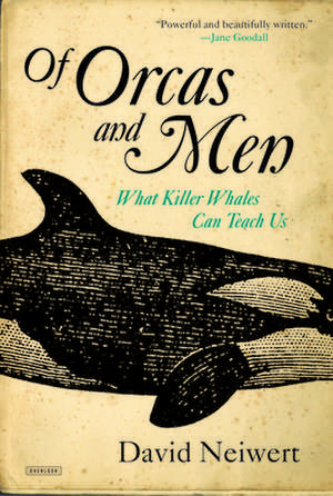 Of Orcas and Men: What Killer Whales Can Teach Us de David Neiwert