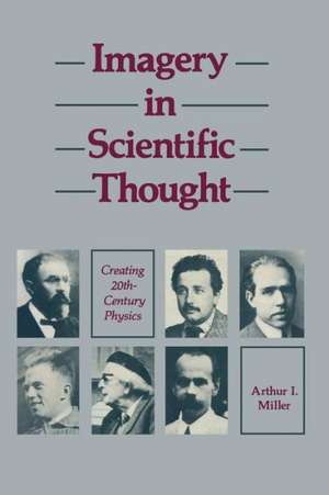 Imagery in Scientific Thought Creating 20th-Century Physics: CREATING 20TH-CENTURY Physics de Miller