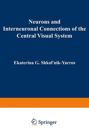 Neurons and Interneuronal Connections of the Central Visual System de Ekaterina Shkolnik-Yarros