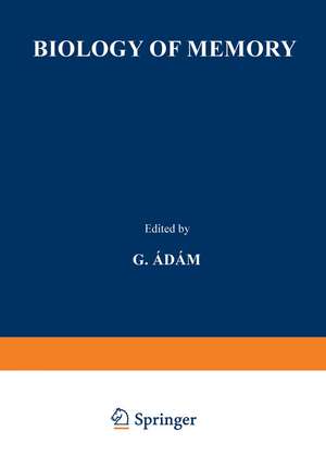 Biology of Memory: Proceedings of the Symposium held at the Biological Research Institute in Tihany 1 to 4 September, 1969 de G. Adam