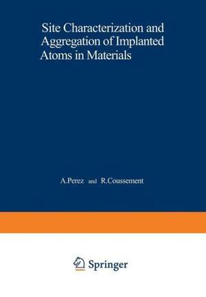 Site Characterization and Aggregation of Implanted Atoms in Materials de A. Perez