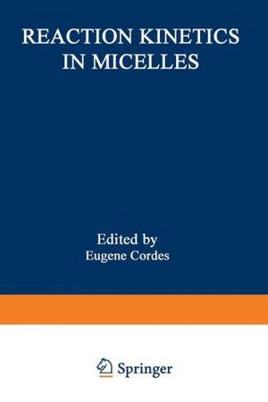 Reaction Kinetics in Micelles: Proceedings of the American Chemical Society Symposium on Reaction Kinetics in Micelles, New York, New York, August 1972 de E. Cordes