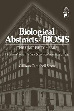 Biological Abstracts / BIOSIS: The First Fifty Years. The Evolution of a Major Science Information Service de William Steere