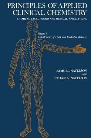 Principles of Applied Clinical Chemistry Chemical Background and Medical Applications: Volume 1: Maintenance of Fluid and Electrolyte Balance de Samuel Natelson