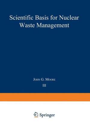 Scientific Basis for Nuclear Waste Management: Volume 3 de John G. Moore