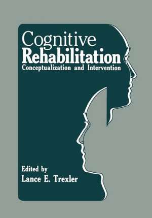 Cognitive Rehabilitation: Conceptualization and Intervention de Lance E. Trexler