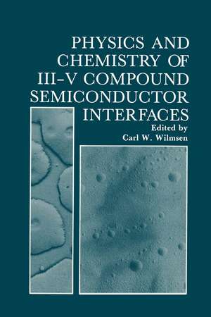 Physics and Chemistry of III-V Compound Semiconductor Interfaces de Carl Wilmsen