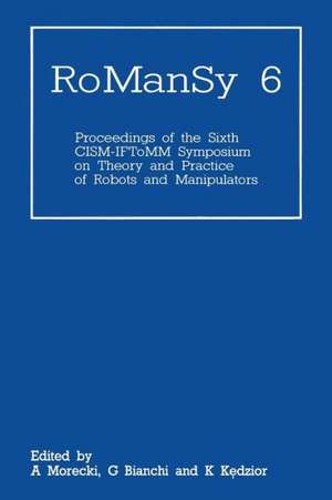 RoManSy 6: Proceedings of the Sixth CISM-IFToMM Symposium on Theory and Practice of Robots and Manipulators de A. Morecki