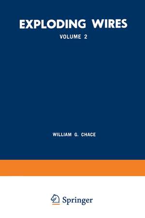 Exploding Wires: Volume 2 Proceedings of the Second Conference on the Exploding Wire Phenomenon, Held at Boston, November 13–15, 1961, under the Sponsorship of the Geophysics Research Directorate, Air Force Cambridge Research Laboratories, Office of Aerospace Research, with the Cooperation of the Lowell Technological Institute Research Foundation de William G. Chace