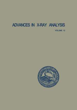 Advances in X-Ray Analysis: Volume 12: Proceedings of the Seventeenth Annual Conference on Applications of X-Ray Analysis Held August 21–23, 1968 de Charles S. Barrett