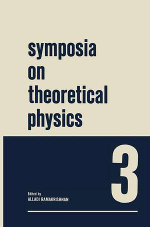 Symposia on Theoretical Physics 3: Lectures presented at the 1964 Summer School of the Institute of Mathematical Sciences Madras, India de Alladi Ramakrishnan