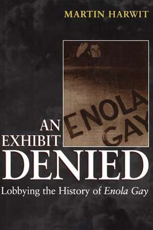 An Exhibit Denied: Lobbying the History of Enola Gay de Martin Harwit