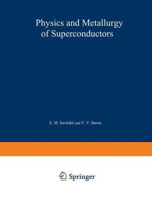 Physics and Metallurgy of Superconductors / Metallovedenie, Fiziko-Khimiya I Metallozipika Sverkhprovodnikov / Металловедение Физико-Химип и Металлофизика Сверхпроводников: Proceedings of the Second and Third Conferences on Metallurgy, Physical Chemistry, and Metal Physics of Superconductors held at Moscow in May 1965 and May 1966 de E. M. Savitskii