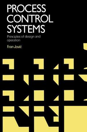 Process Control Systems: Principles of design and operation de Fran. Jovic