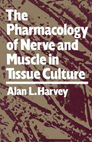 The Pharmacology of Nerve and Muscle in Tissue Culture de Alan L. Harvey