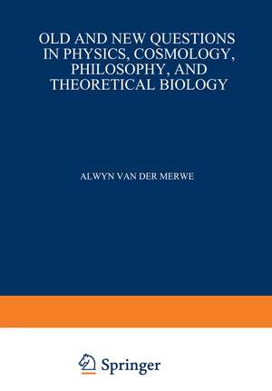 Old and New Questions in Physics, Cosmology, Philosophy, and Theoretical Biology: Essays in Honor of Wolfgang Yourgrau de Alwyn Van der Merwe