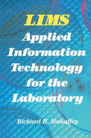 LIMS: Applied Information Technology for the Laboratory de Richard Mahaffey