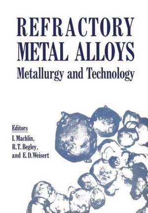 Refractory Metal Alloys Metallurgy and Technology: Proceedings of a Symposium on Metallurgy and Technology of Refractory Metals held in Washington, D.C., April 25–26, 1968. Sponsored by the Refractory Metals Committee, Institute of Metals Division, The Metallurgical Society of AIME and the National Aeronautics and Space Administration, Washington, D.C. de I. Machlin