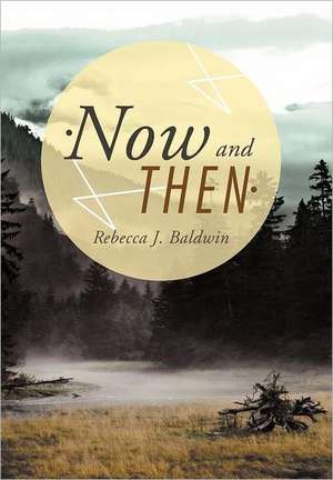 Now and Then de Rebecca J Baldwin
