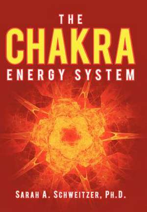 The Chakra Energy System de Sarah A Schweitzer