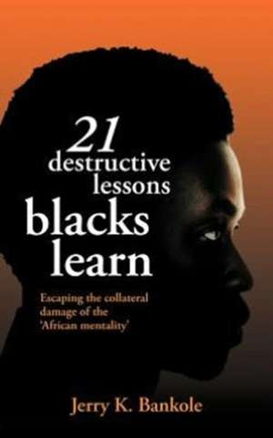 21 Destructive Lessons Blacks Learn de Jerry K. Bankole