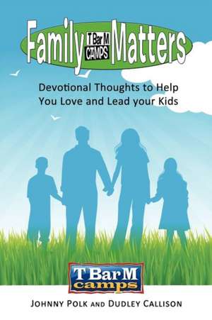 Family Matters: Devotional Thoughts to Help You Love and Lead Your Kids de Johnny Polk