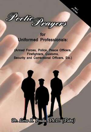 Poetic Prayers for Uniformed Professionals de Lorne K Freake Ph D (Padr