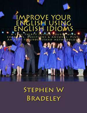 Improve Your English Using English Idioms de MR Stephen W. Bradeley