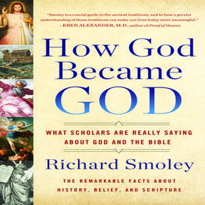 How God Became God: What Scholars Are Really Saying about God and the Bible de Richard Smoley