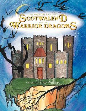 The Magical Land of Scotwalend and the Warrior Dragons de Gwendoline Phillips