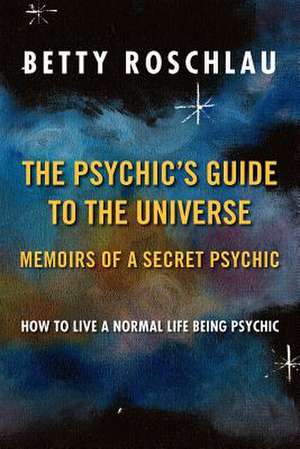 The Psychic's Guide to the Universe de Betty Jane Roschlau