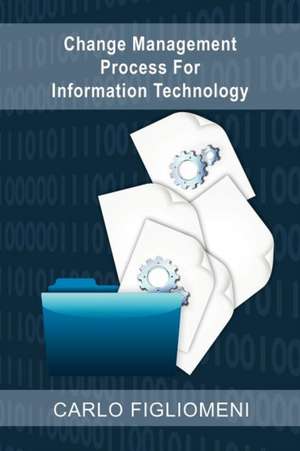 Change Management Process for Information Technology de Carlo Figliomeni