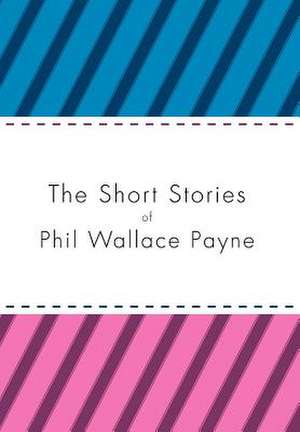 Payne, P: Short Stories of Phil Wallace Payne