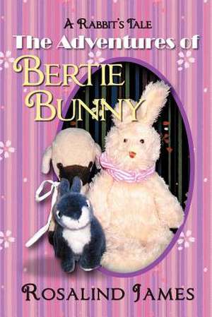 The Adventures of Bertie Bunny de Rosalind James