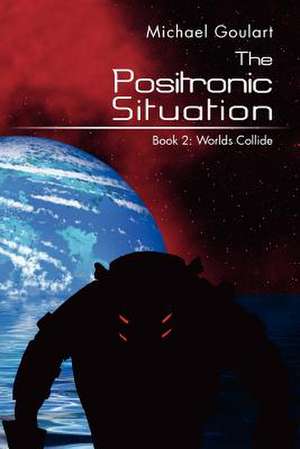 The Positronic Situation de Michael Goulart