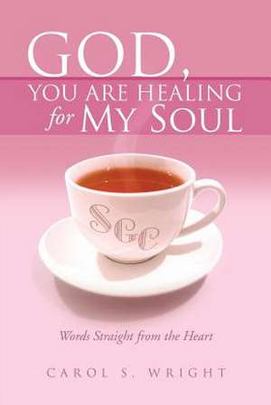 God, You Are Healing for My Soul (Words Straight from the Heart) de Carol S. Wright