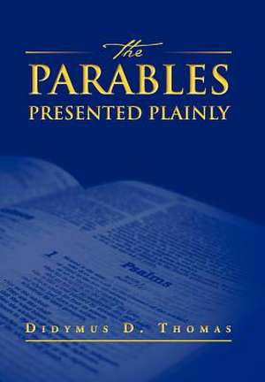 The Parables Presented Plainly de Didymus Thomas