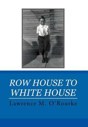 O'Rourke, L: Row House to White House