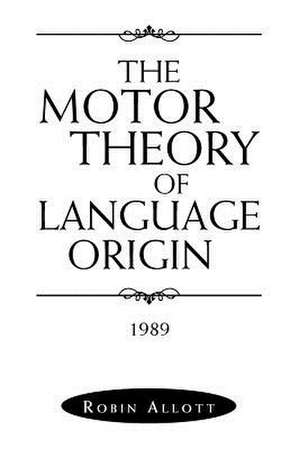 The Motor Theory of Language Origin de Robin Allott