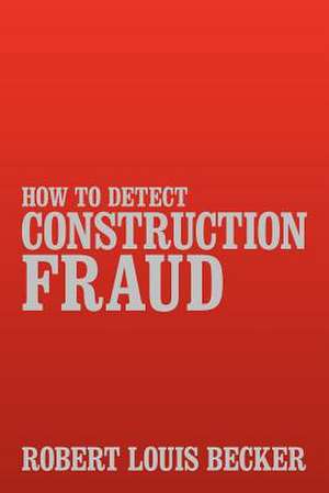 How to Detect Construction Fraud de Robert Louis Becker