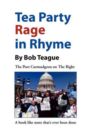 Tea Party Rage in Rhyme de Bob Teague